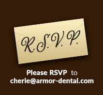 RSVP now by emailing Cherie - cherie@armor-dental.com